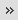 Double greater than button