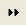 >> button