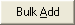Bulk Add button