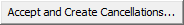 Accept and Create Cancellations button
