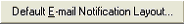 Default E-mail Notification Layout button