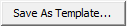 Save As Template... button (Save As Template ellipses button)