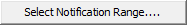 Select Notification Range... button (Select Notification Range ellipses)