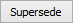 Supersede button
