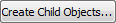 Create child objects button (Object maintenance, general tab)