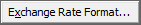 Exchange Rate Format... button (Exchange Rate Format ellipses button)