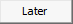 Later button