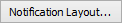Notification Layout... button
