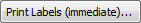 Print Labels (immediate)... (ellipses) button