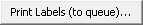 Print Labels (to queue)... button (Print labels (to queue) ellipses)