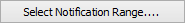Select Notification Range... button (Select Notification Range ellipses)