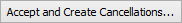 Accept and Create Cancellations button