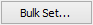 Bulk Set (Bulk Set...) Button