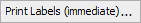 Print Labels (immediate)... (ellipses) button