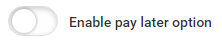 Enable pay later option