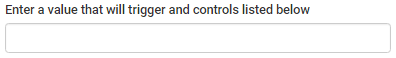 Enter a value that will trigger and controls listed below field