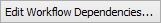 Edit Workflow Dependencies... button (User-Workflow - Dependencies tab)