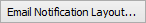 Email Notification Layout Button