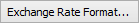 Exchange Rate Format... button (Exchange Rate Format ellipses button)