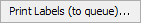 Print Labels (to queue)... button (Print labels (to queue) ellipses)
